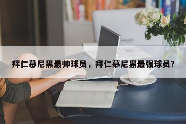 拜仁慕尼黑最帅球员，拜仁慕尼黑最强球员？