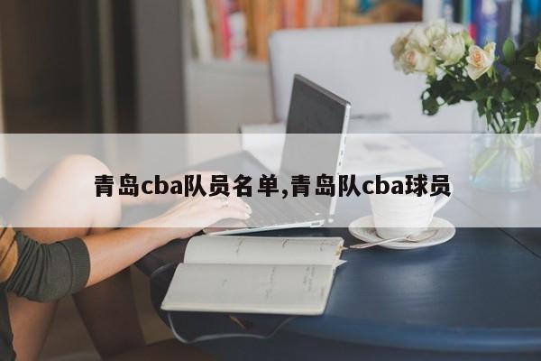 青岛cba队员名单,青岛队cba球员