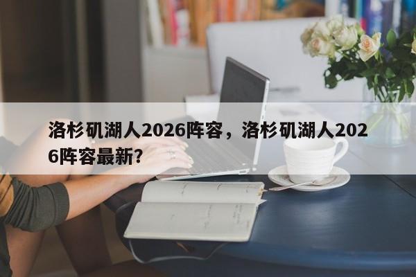 洛杉矶湖人2026阵容，洛杉矶湖人2026阵容最新？